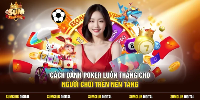 Cách đánh poker luôn thắng cho người chơi trên nền tảng