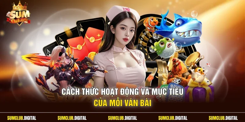 Cách thức hoạt động và mục tiêu của mỗi ván bài