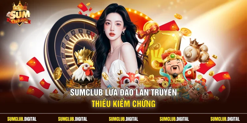 Sumclub lừa đảo lan truyền thiếu kiểm chứng